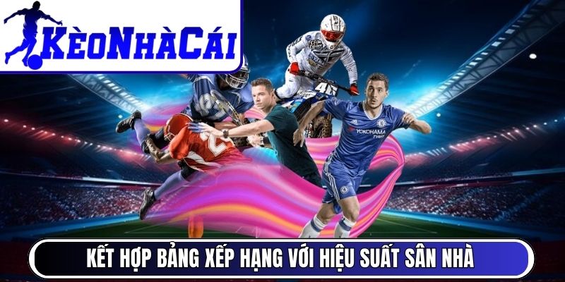 Kết hợp bảng xếp hạng với hiệu suất sân nhà – sân khách