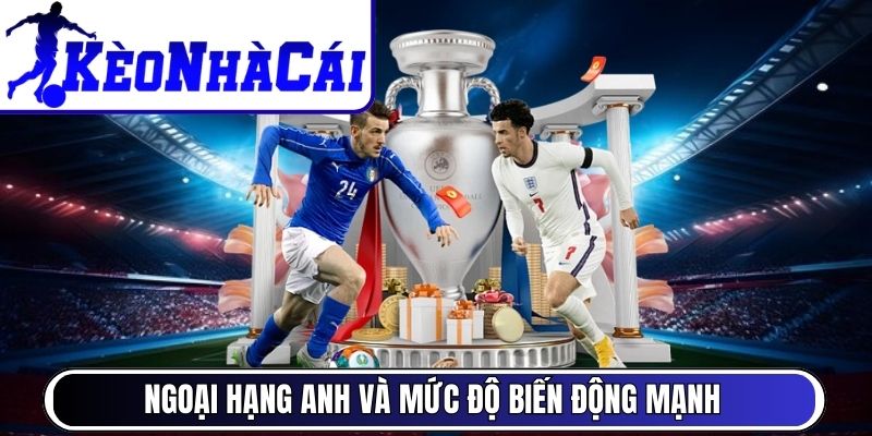 Ngoại Hạng Anh và mức độ biến động mạnh