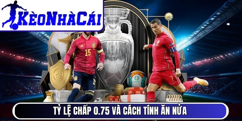 Tỷ lệ chấp 0.75 và cách tính ăn nửa