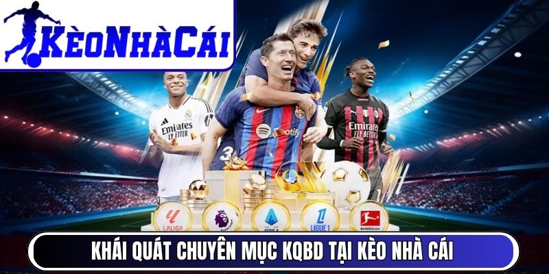 Khái quát chuyên mục KQBD tại Kèo Nhà Cái