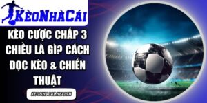 Kèo Cược Chấp 3 Chiều Là Gì
